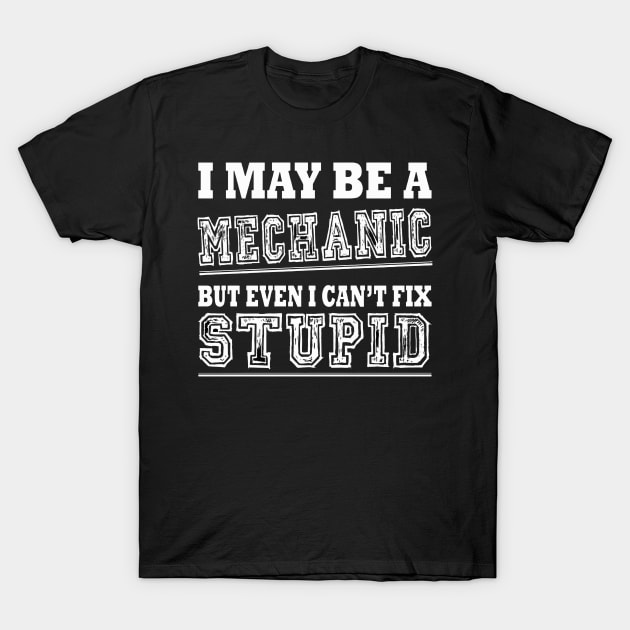 I Might Be A Mechanic But I Can't Fix Stupid T-Shirt by Blackparade